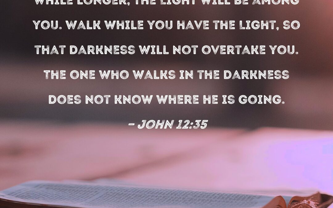 Either Walk in the Light or Find Yourself in Darkness
