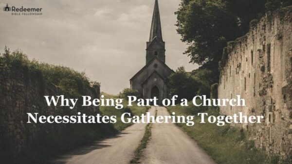 Why Being Part of a Church Necessitates Gathering Together – Part 1 Image